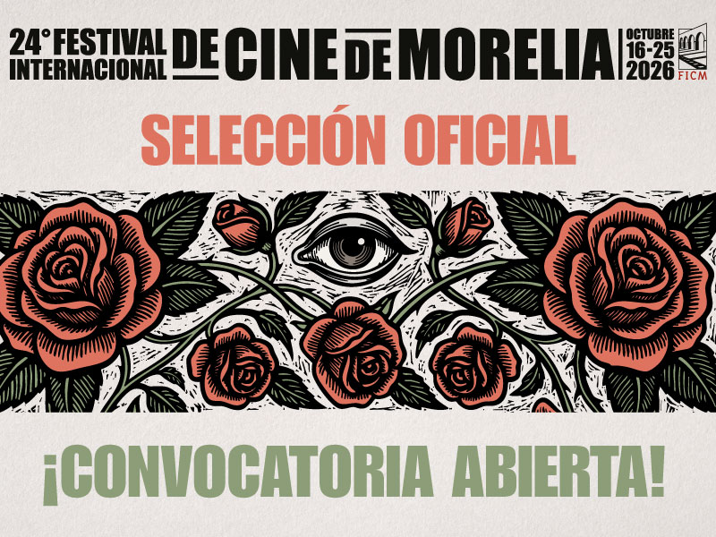 El FICM abre la convocatoria para la Selección Oficial de su 24ª edición! | Morelia Film Festival