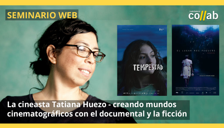 Sundance Co//ab Webinars: Tatiana Huezo, creando mundos cinematográficos con el documental y la ficción