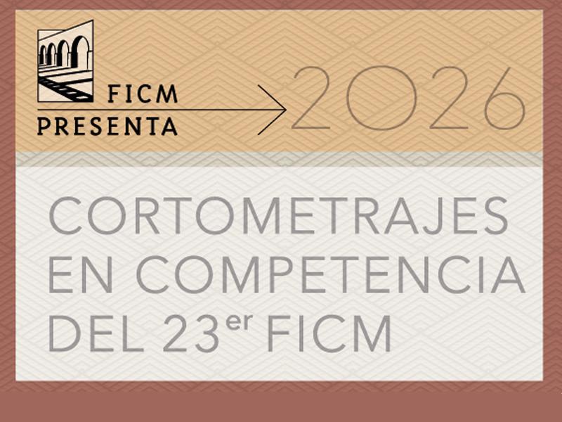 FICM Presenta: Cortometrajes en competencia del 23er FICM en la Cineteca Nacional Chapultepec